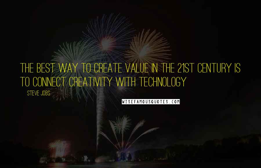 Steve Jobs Quotes: The best way to create value in the 21st century is to connect Creativity with Technology