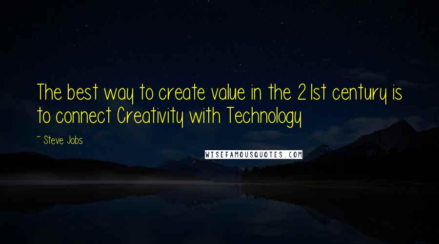 Steve Jobs Quotes: The best way to create value in the 21st century is to connect Creativity with Technology