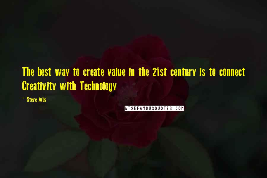 Steve Jobs Quotes: The best way to create value in the 21st century is to connect Creativity with Technology