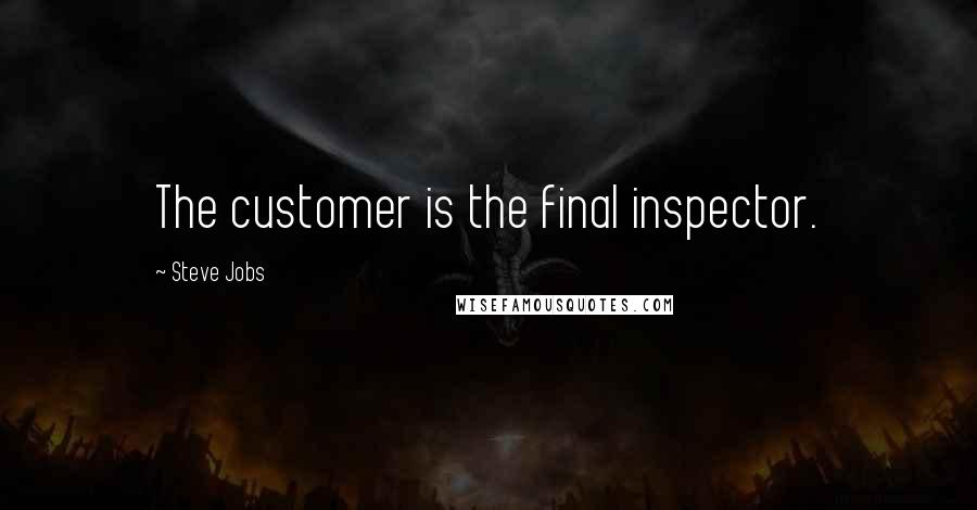 Steve Jobs Quotes: The customer is the final inspector.