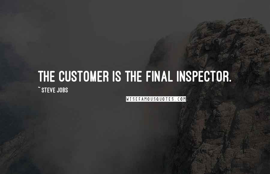 Steve Jobs Quotes: The customer is the final inspector.