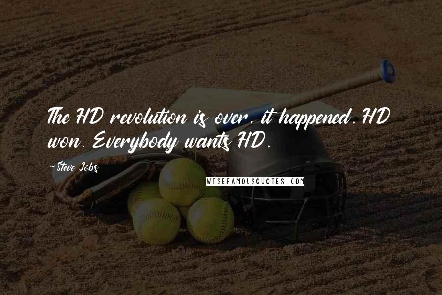 Steve Jobs Quotes: The HD revolution is over, it happened. HD won. Everybody wants HD.