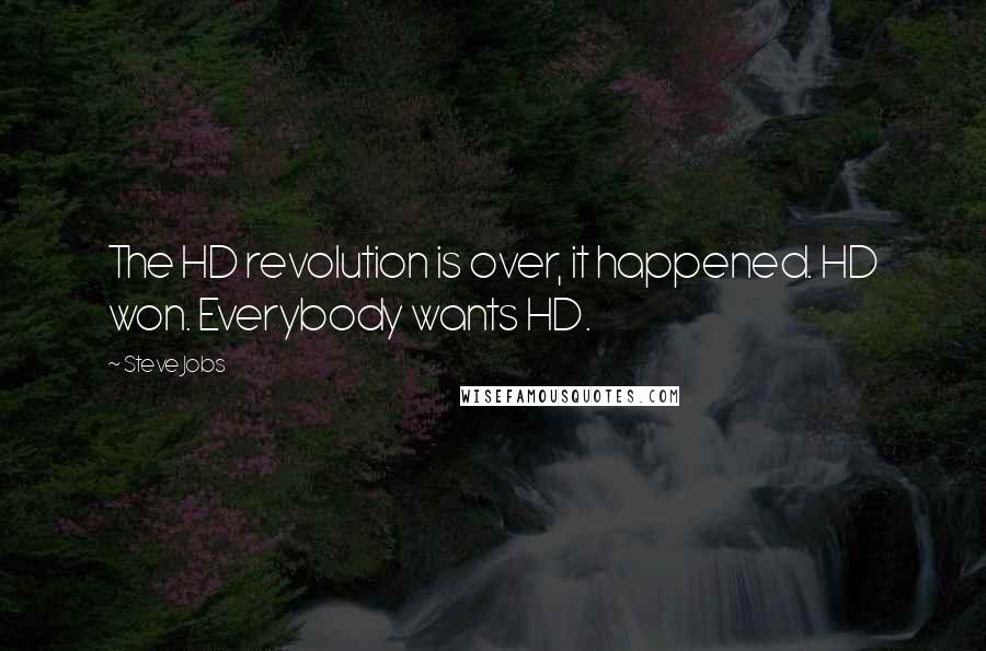 Steve Jobs Quotes: The HD revolution is over, it happened. HD won. Everybody wants HD.