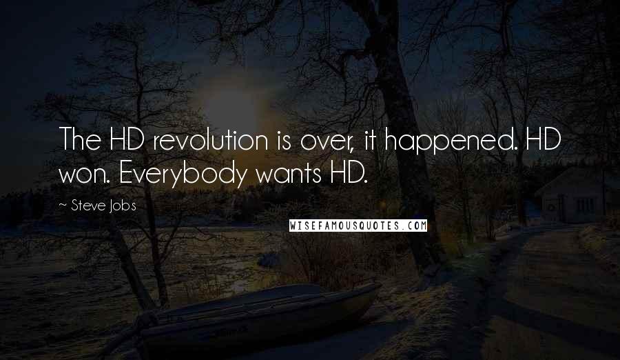 Steve Jobs Quotes: The HD revolution is over, it happened. HD won. Everybody wants HD.