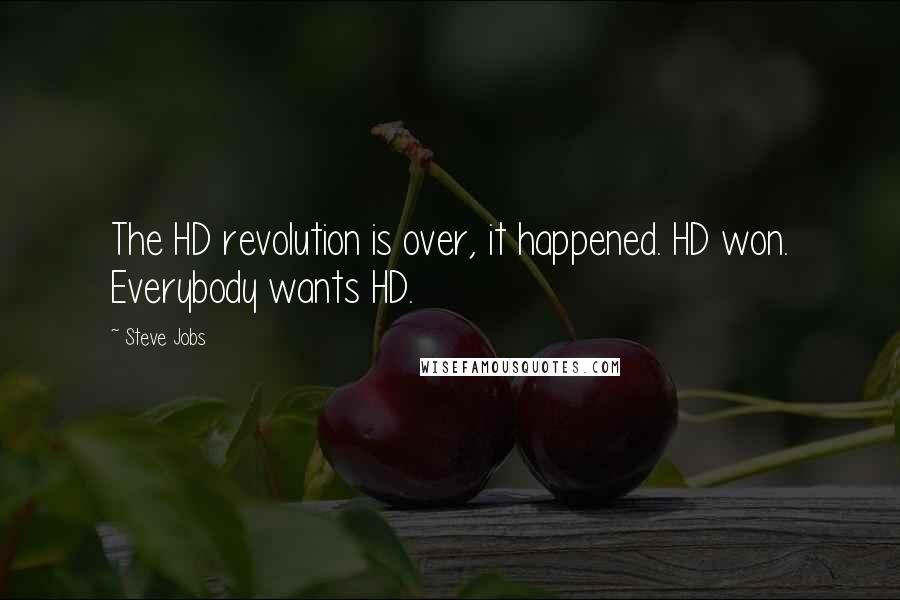Steve Jobs Quotes: The HD revolution is over, it happened. HD won. Everybody wants HD.