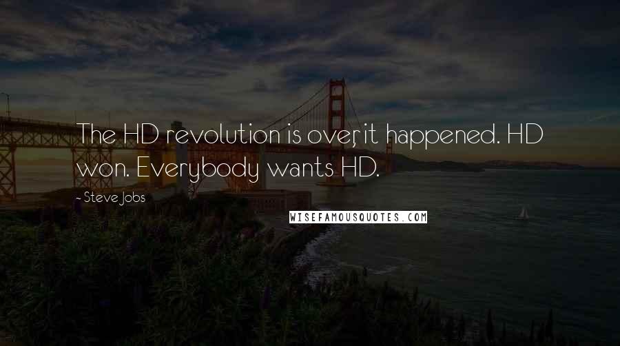 Steve Jobs Quotes: The HD revolution is over, it happened. HD won. Everybody wants HD.
