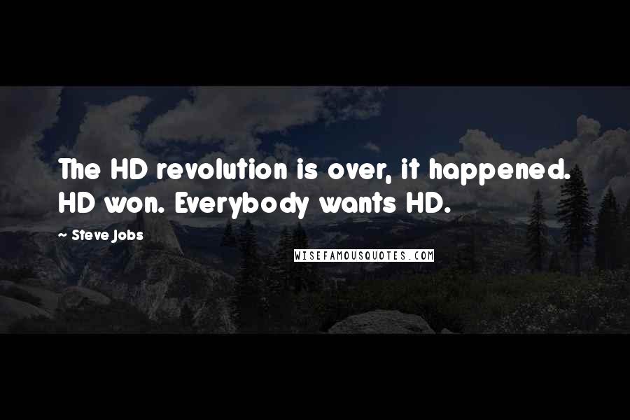 Steve Jobs Quotes: The HD revolution is over, it happened. HD won. Everybody wants HD.