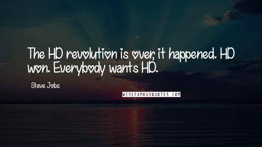 Steve Jobs Quotes: The HD revolution is over, it happened. HD won. Everybody wants HD.