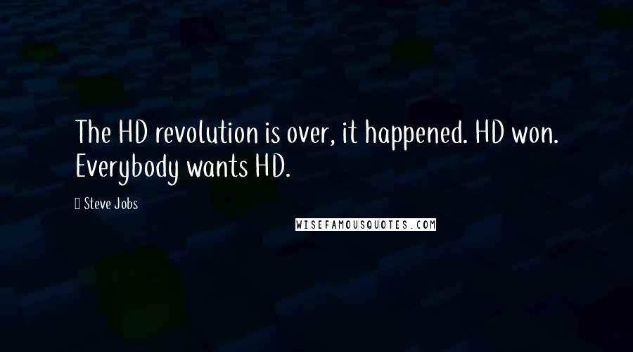 Steve Jobs Quotes: The HD revolution is over, it happened. HD won. Everybody wants HD.
