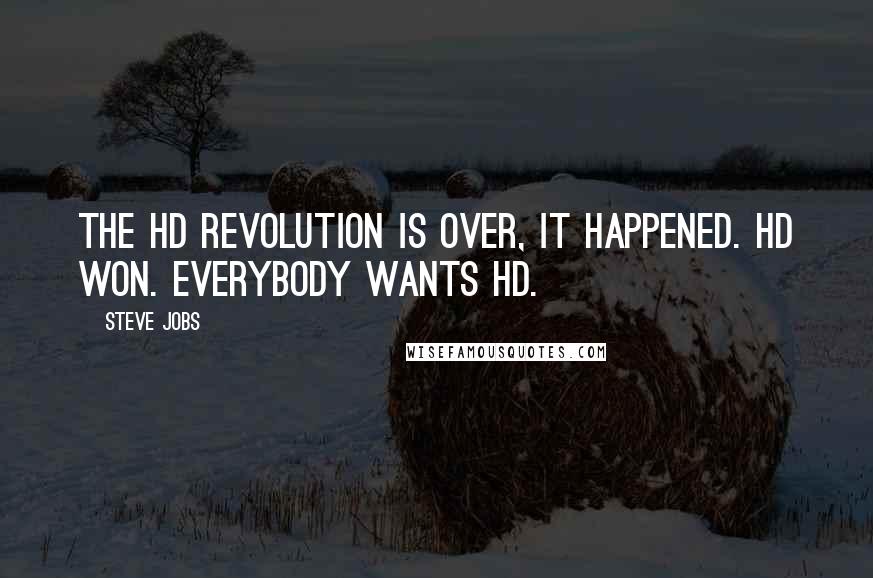 Steve Jobs Quotes: The HD revolution is over, it happened. HD won. Everybody wants HD.
