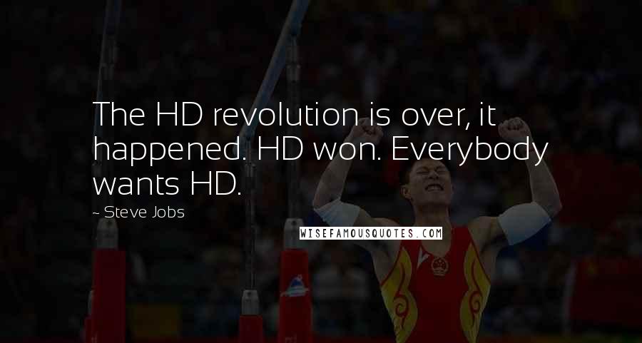 Steve Jobs Quotes: The HD revolution is over, it happened. HD won. Everybody wants HD.