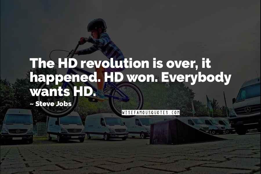 Steve Jobs Quotes: The HD revolution is over, it happened. HD won. Everybody wants HD.