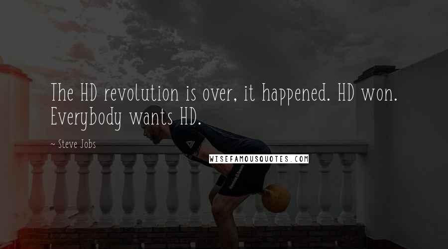 Steve Jobs Quotes: The HD revolution is over, it happened. HD won. Everybody wants HD.