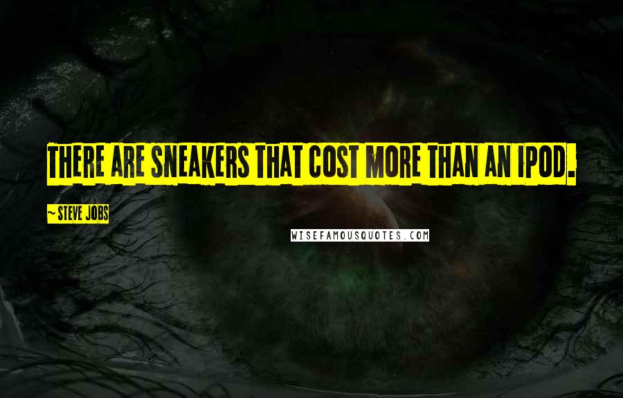 Steve Jobs Quotes: There are sneakers that cost more than an iPod.