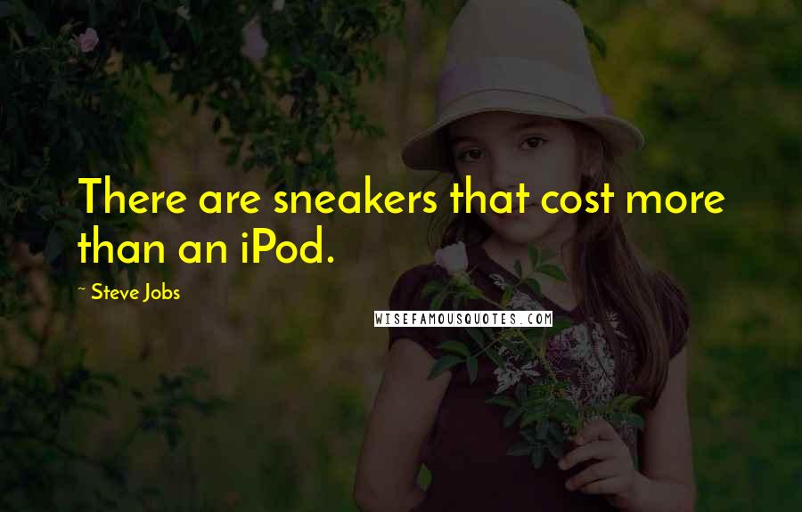 Steve Jobs Quotes: There are sneakers that cost more than an iPod.