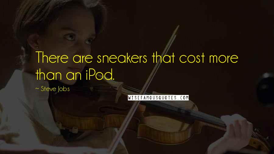 Steve Jobs Quotes: There are sneakers that cost more than an iPod.