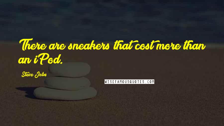 Steve Jobs Quotes: There are sneakers that cost more than an iPod.