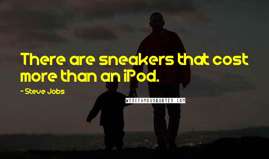 Steve Jobs Quotes: There are sneakers that cost more than an iPod.