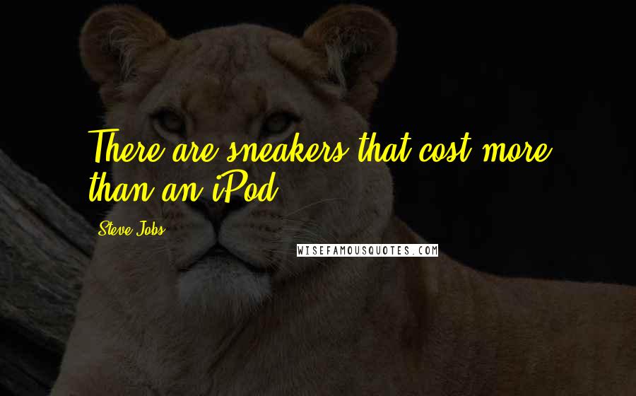 Steve Jobs Quotes: There are sneakers that cost more than an iPod.