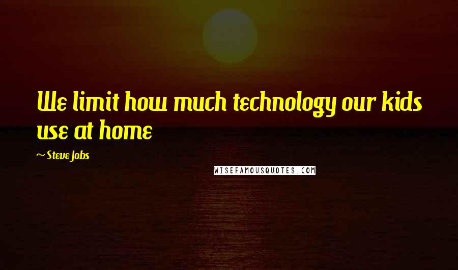 Steve Jobs Quotes: We limit how much technology our kids use at home