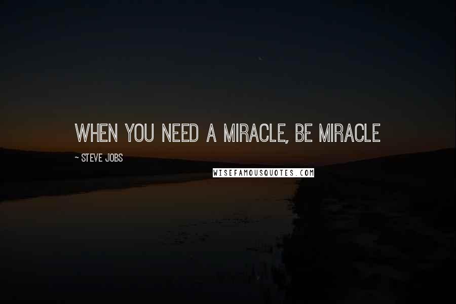 Steve Jobs Quotes: When You Need A Miracle, Be Miracle