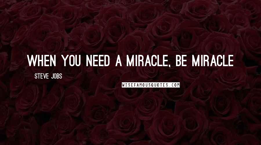 Steve Jobs Quotes: When You Need A Miracle, Be Miracle