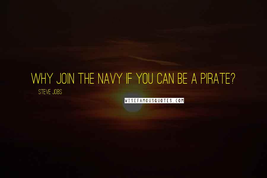 Steve Jobs Quotes: Why join the navy if you can be a pirate?