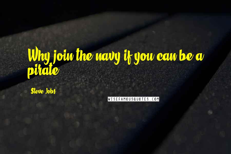 Steve Jobs Quotes: Why join the navy if you can be a pirate?