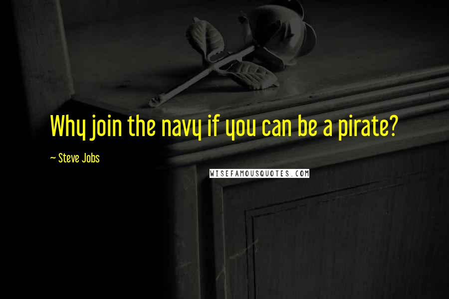 Steve Jobs Quotes: Why join the navy if you can be a pirate?