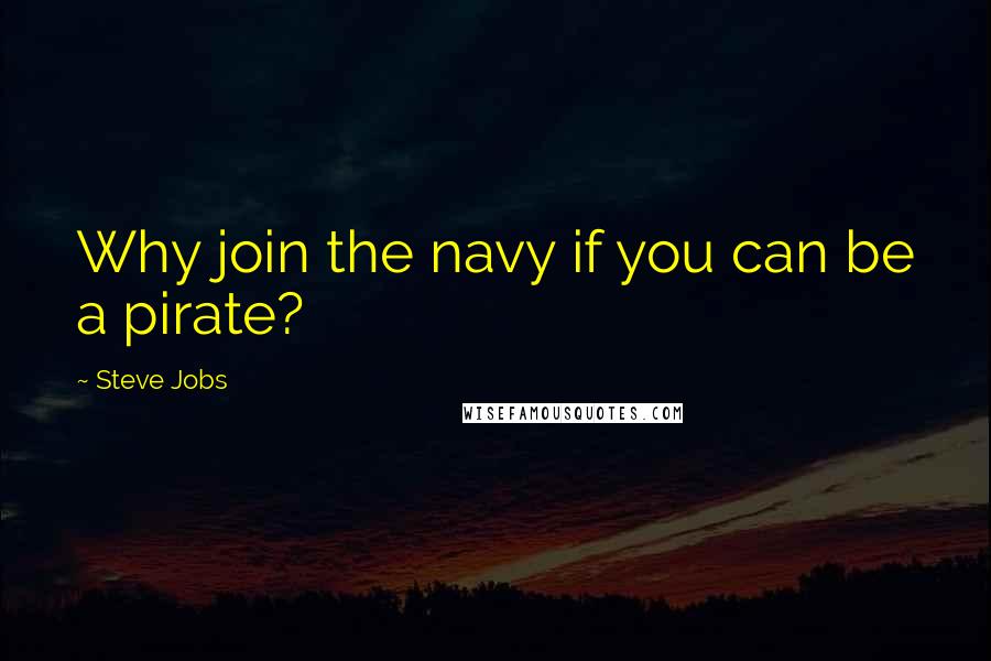 Steve Jobs Quotes: Why join the navy if you can be a pirate?