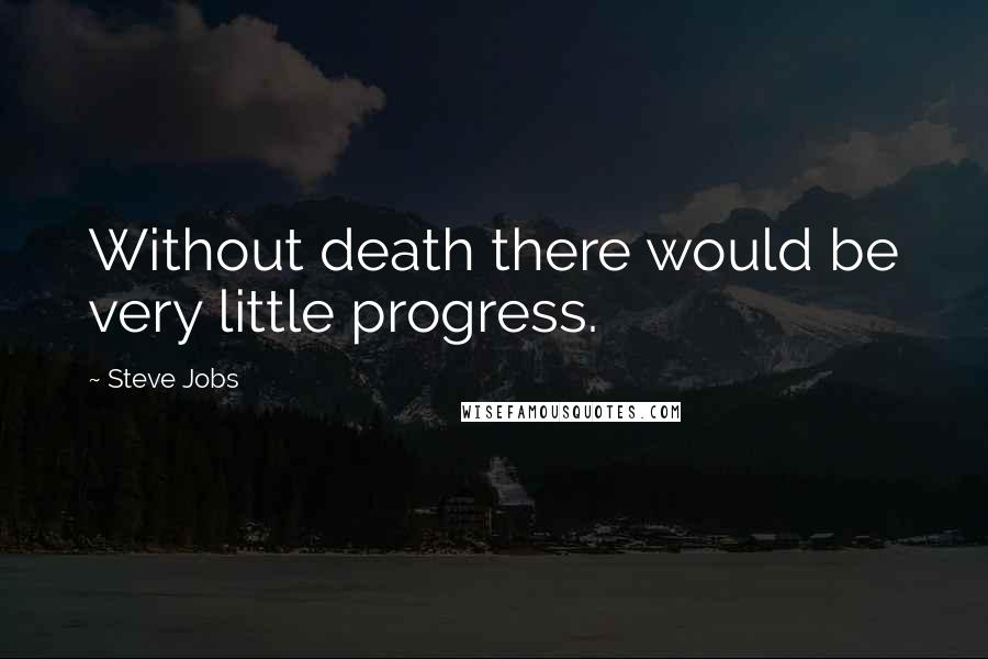 Steve Jobs Quotes: Without death there would be very little progress.