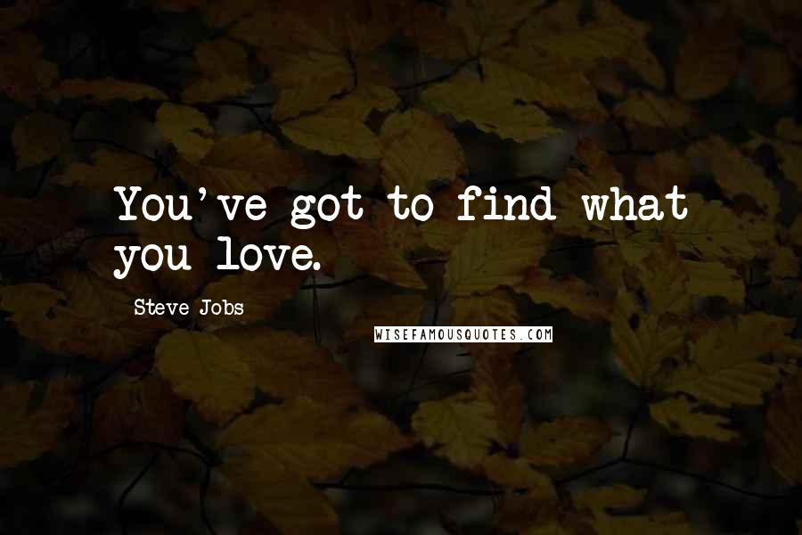 Steve Jobs Quotes: You've got to find what you love.