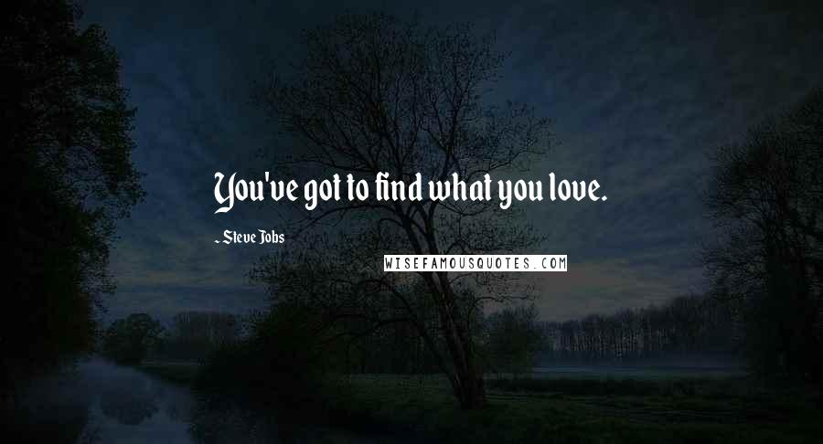 Steve Jobs Quotes: You've got to find what you love.