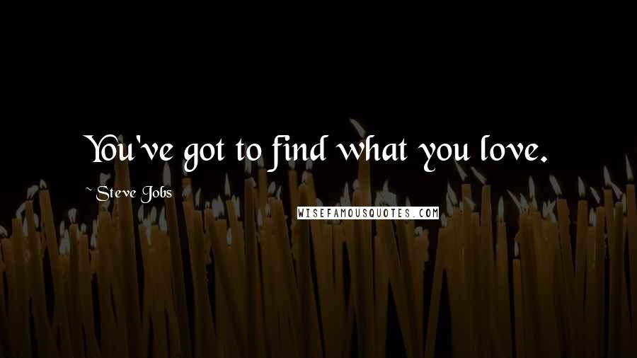 Steve Jobs Quotes: You've got to find what you love.