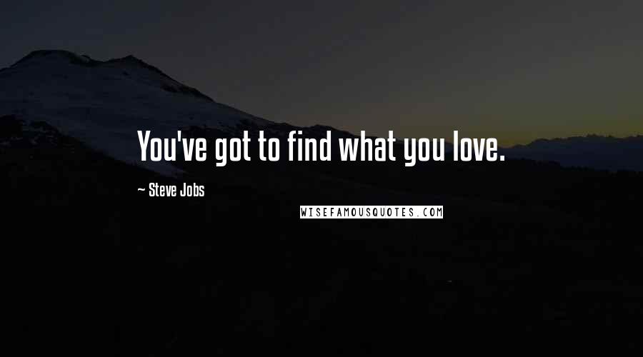 Steve Jobs Quotes: You've got to find what you love.