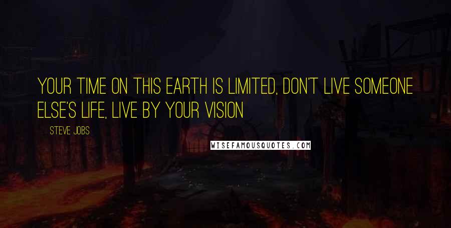 Steve Jobs Quotes: Your time on this earth is limited, don't live someone else's life, live by your vision