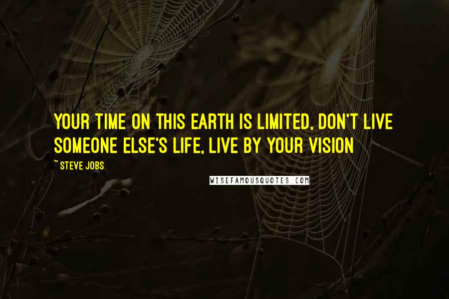 Steve Jobs Quotes: Your time on this earth is limited, don't live someone else's life, live by your vision