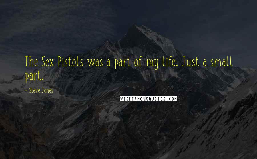 Steve Jones Quotes: The Sex Pistols was a part of my life. Just a small part.