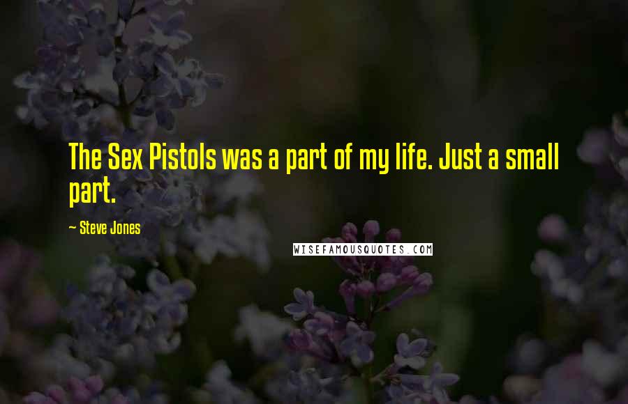 Steve Jones Quotes: The Sex Pistols was a part of my life. Just a small part.