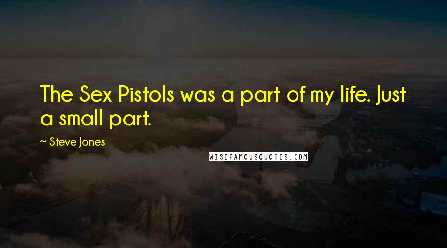 Steve Jones Quotes: The Sex Pistols was a part of my life. Just a small part.