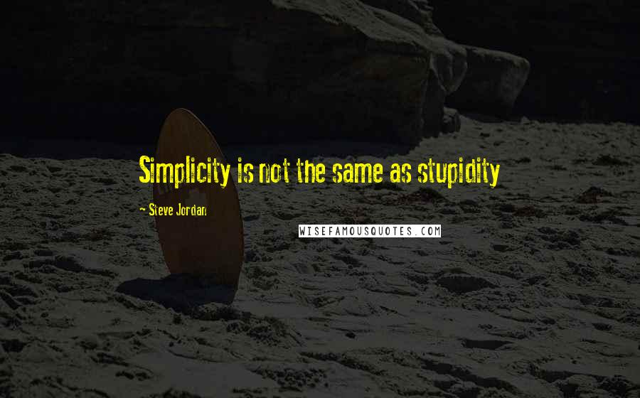 Steve Jordan Quotes: Simplicity is not the same as stupidity