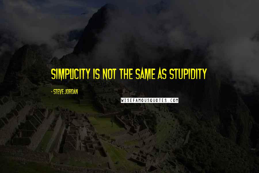 Steve Jordan Quotes: Simplicity is not the same as stupidity