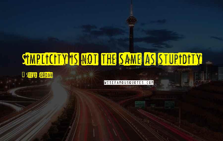 Steve Jordan Quotes: Simplicity is not the same as stupidity