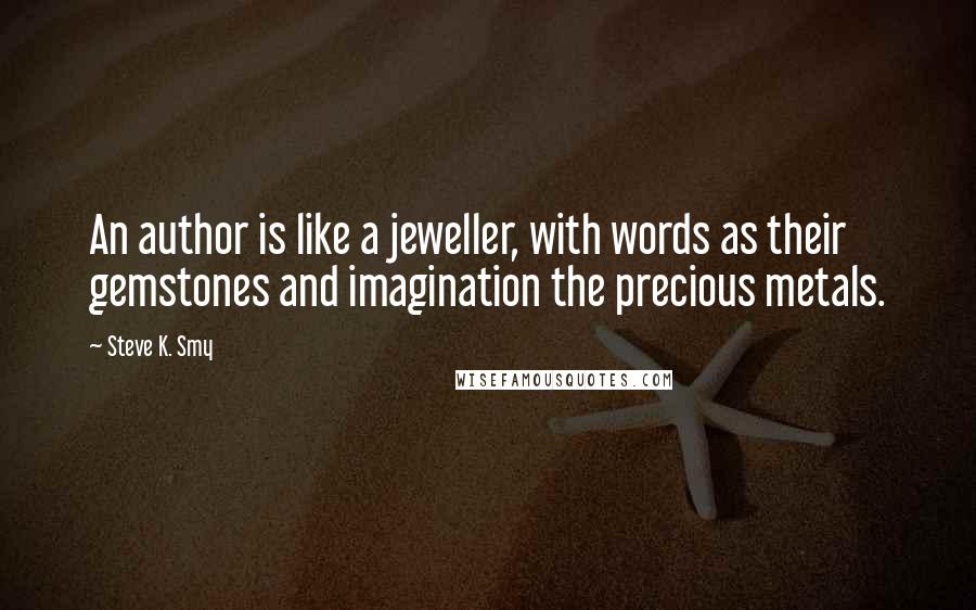 Steve K. Smy Quotes: An author is like a jeweller, with words as their gemstones and imagination the precious metals.