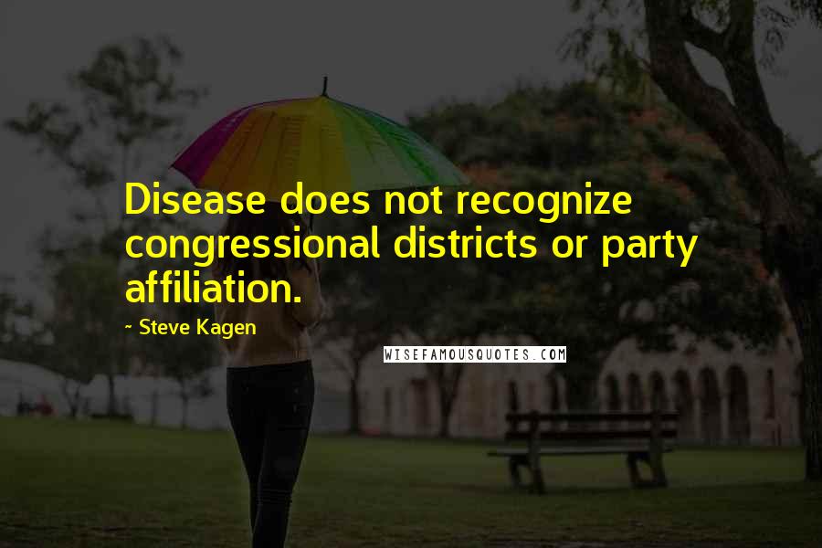 Steve Kagen Quotes: Disease does not recognize congressional districts or party affiliation.