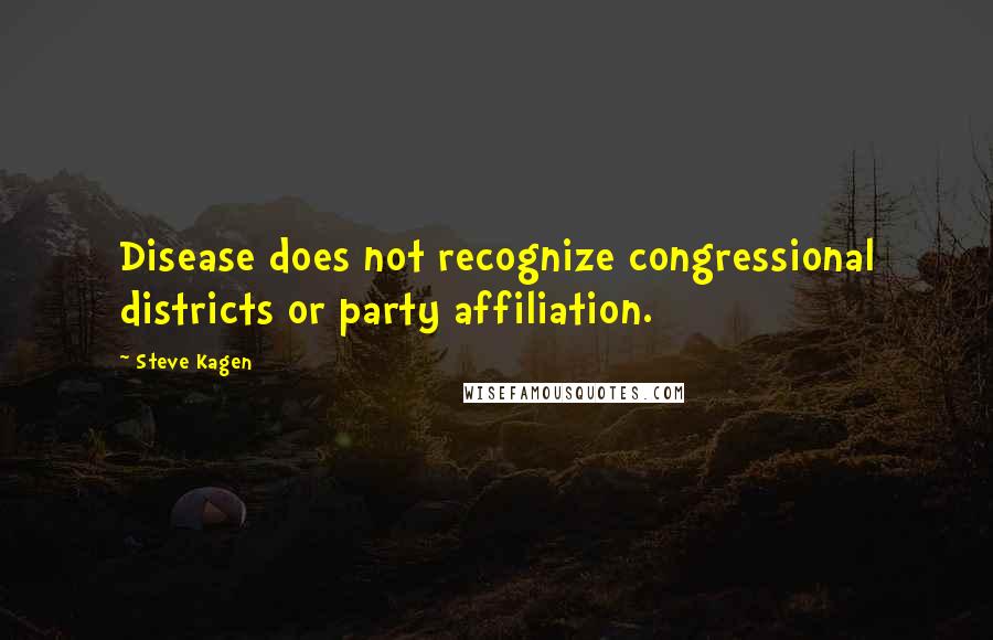 Steve Kagen Quotes: Disease does not recognize congressional districts or party affiliation.