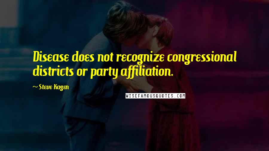 Steve Kagen Quotes: Disease does not recognize congressional districts or party affiliation.