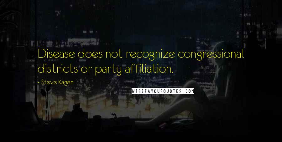 Steve Kagen Quotes: Disease does not recognize congressional districts or party affiliation.