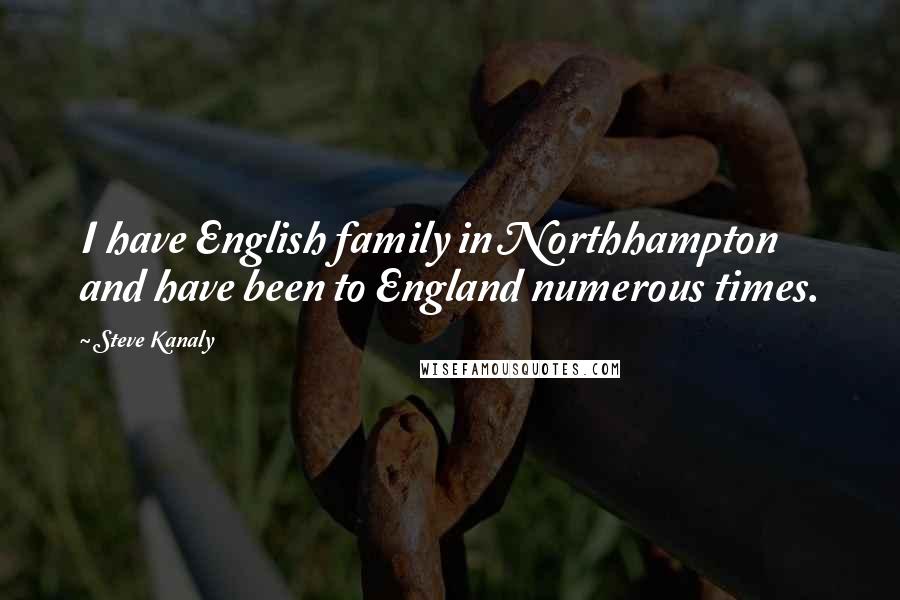 Steve Kanaly Quotes: I have English family in Northhampton and have been to England numerous times.