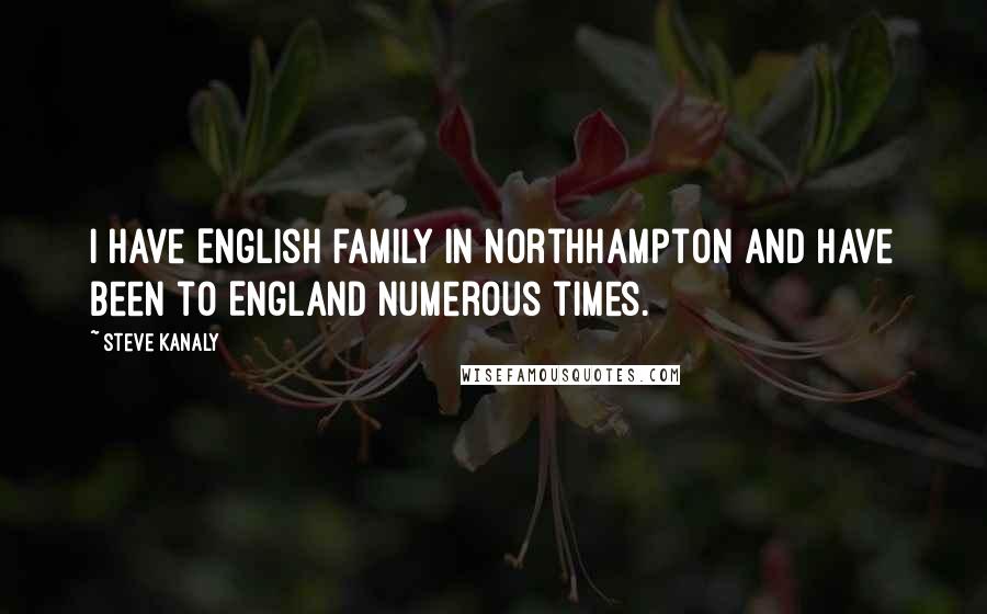 Steve Kanaly Quotes: I have English family in Northhampton and have been to England numerous times.